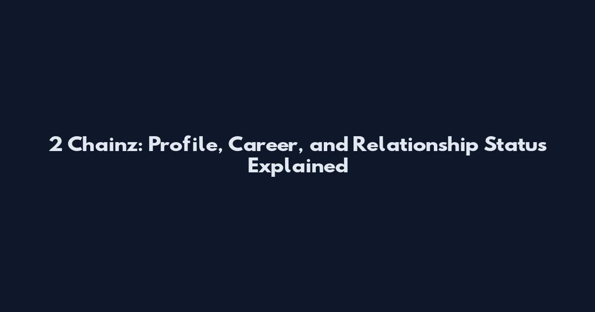 2 Chainz: Profile, Career, and Relationship Status Explained