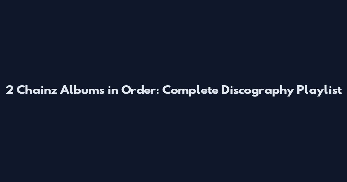 2 Chainz Albums in Order: Complete Discography Playlist