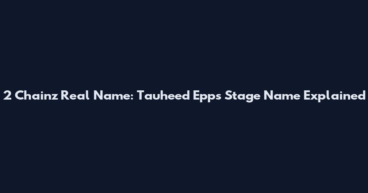 2 Chainz Real Name: Tauheed Epps Stage Name Explained