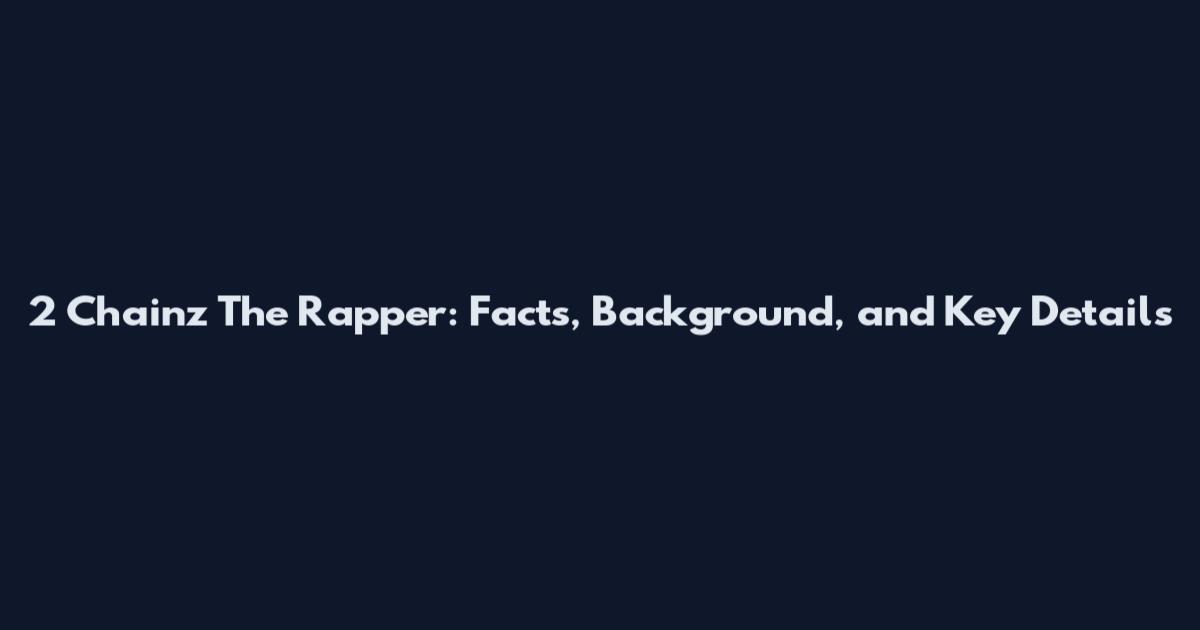 2 Chainz The Rapper: Facts, Background, and Key Details