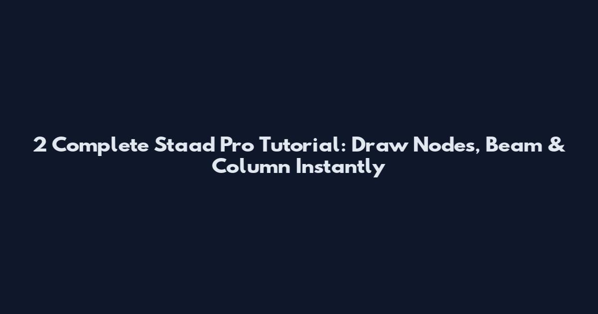 2 Complete Staad Pro Tutorial: Draw Nodes, Beam & Column Instantly