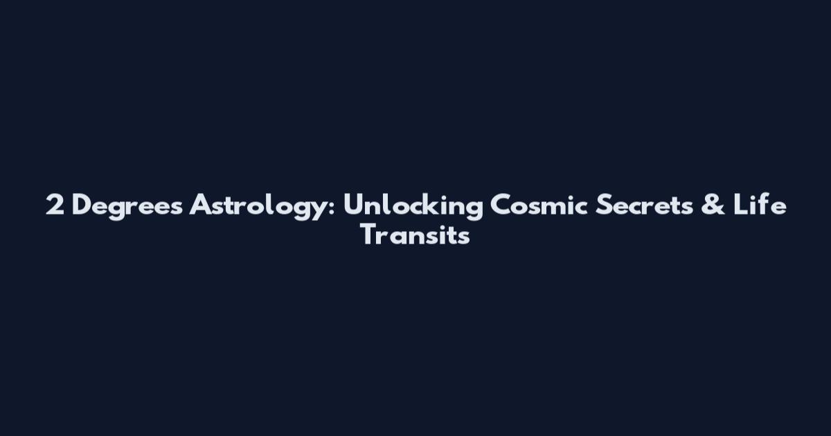 2 Degrees Astrology: Unlocking Cosmic Secrets & Life Transits