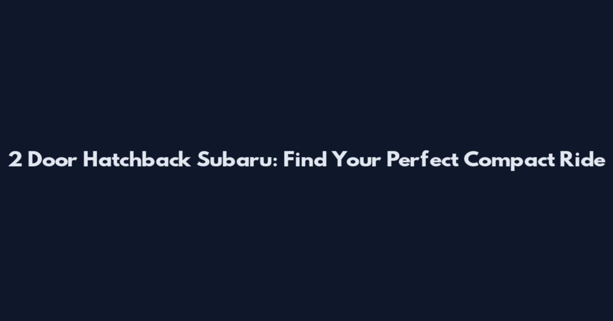 2 Door Hatchback Subaru: Find Your Perfect Compact Ride