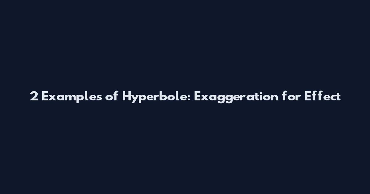 2 Examples of Hyperbole: Exaggeration for Effect