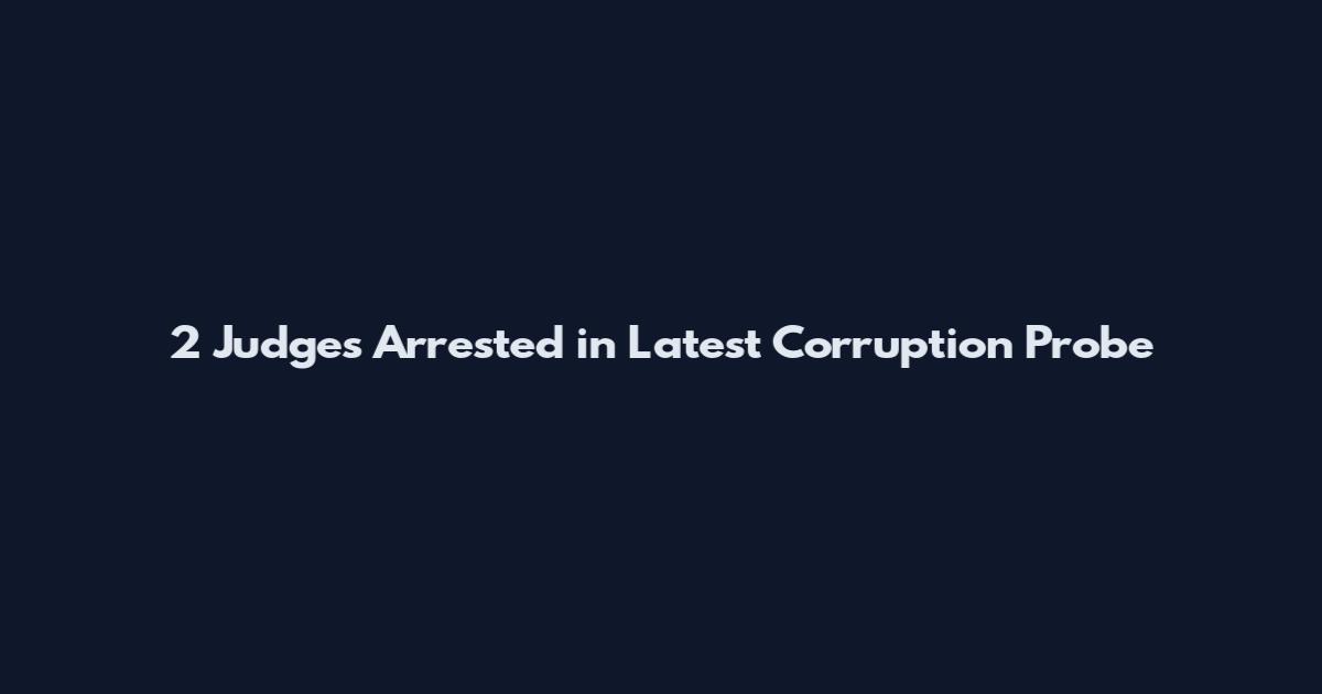 2 Judges Arrested in Latest Corruption Probe
