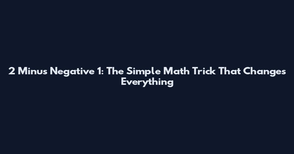2 Minus Negative 1: The Simple Math Trick That Changes Everything