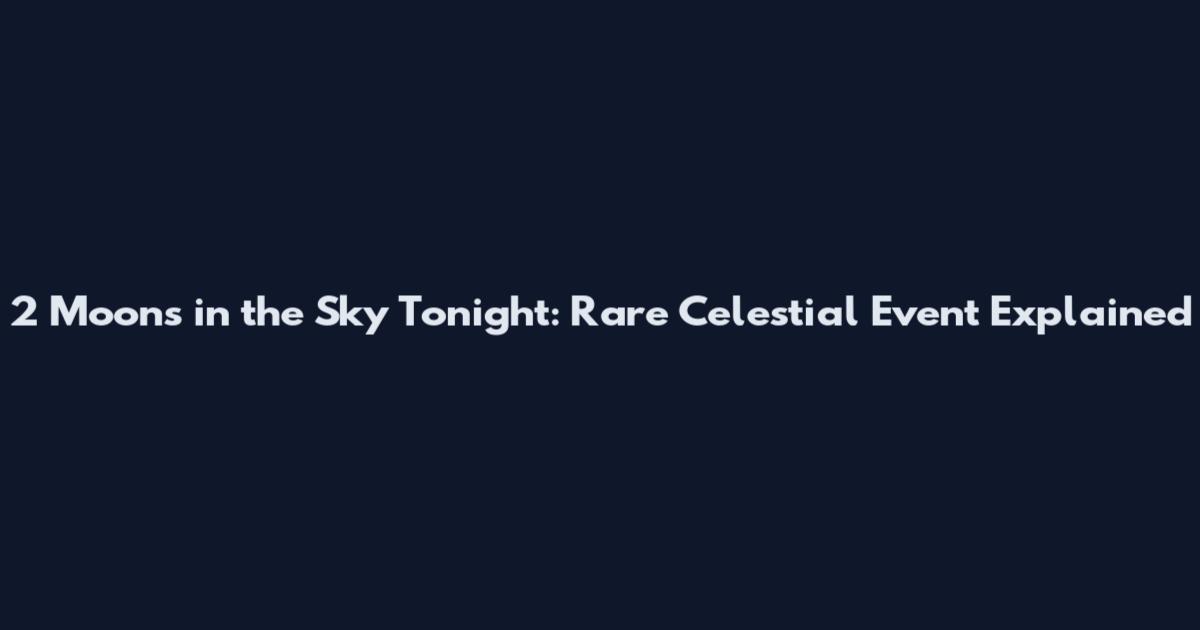 2 Moons in the Sky Tonight: Rare Celestial Event Explained
