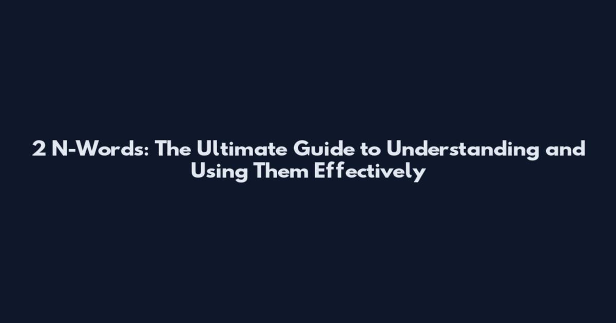 2 N-Words: The Ultimate Guide to Understanding and Using Them Effectively