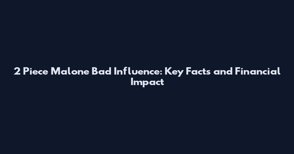 2 Piece Malone Bad Influence: Key Facts and Financial Impact