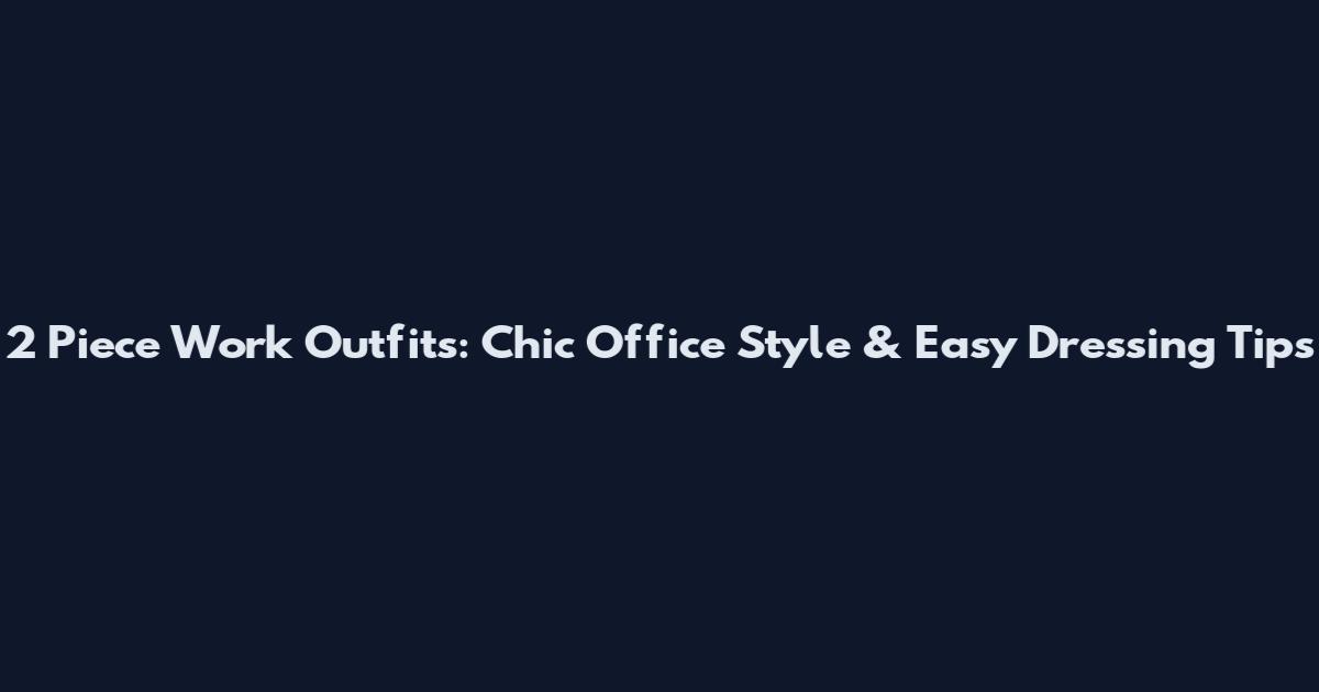 2 Piece Work Outfits: Chic Office Style & Easy Dressing Tips