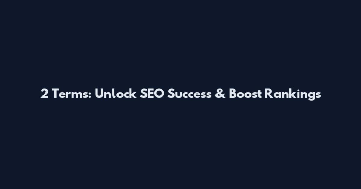 2 Terms: Unlock SEO Success & Boost Rankings