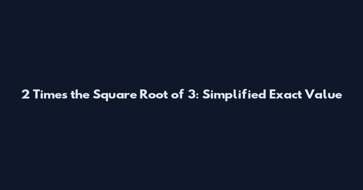 2 Times the Square Root of 3: Simplified Exact Value