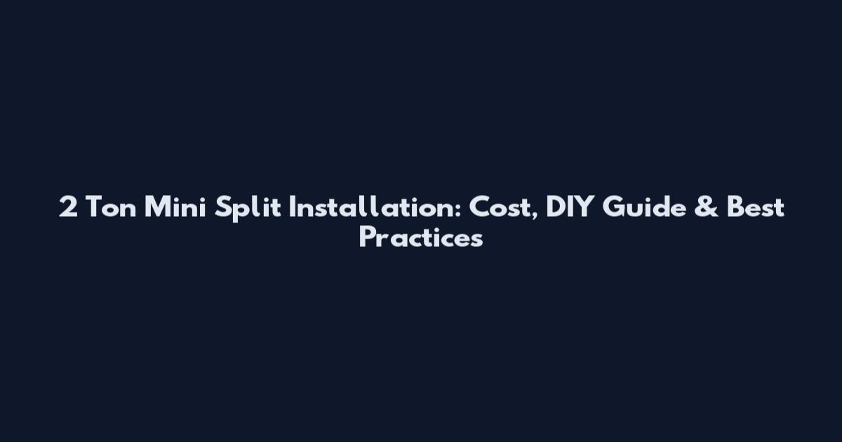 2 Ton Mini Split Installation: Cost, DIY Guide & Best Practices