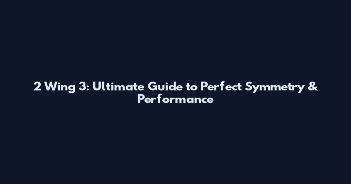 2 Wing 3: Ultimate Guide to Perfect Symmetry & Performance