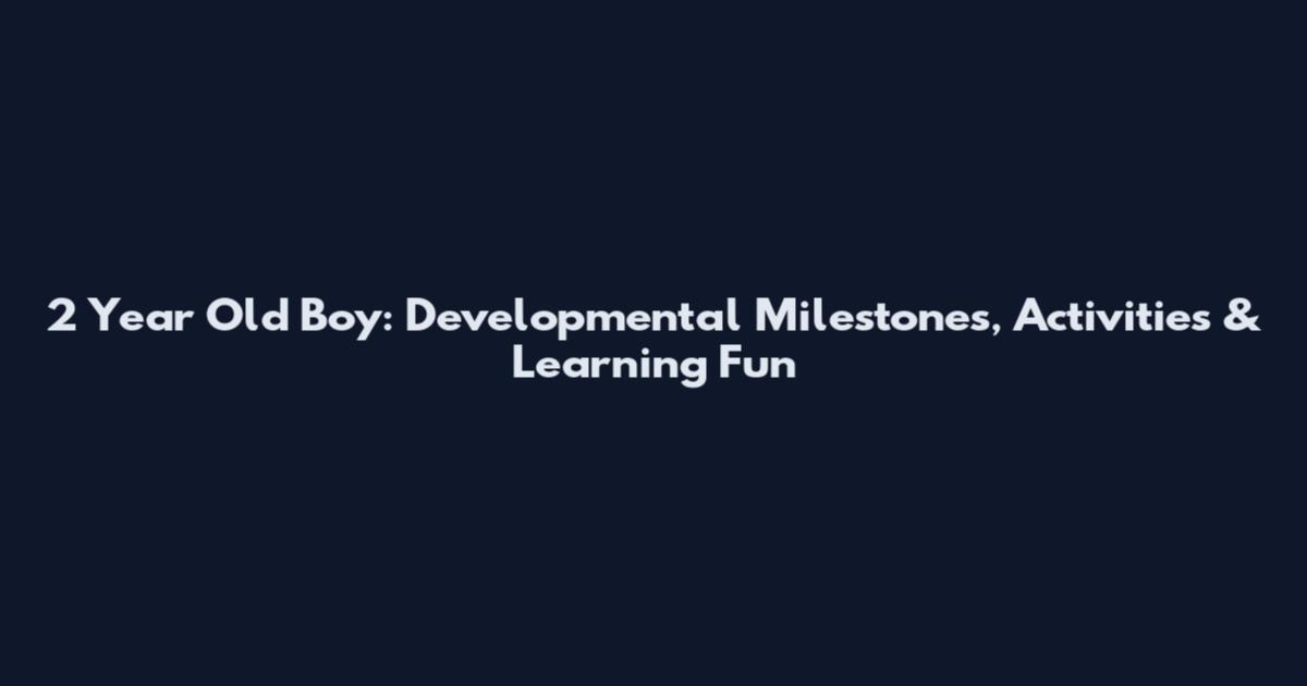 2 Year Old Boy: Developmental Milestones, Activities & Learning Fun