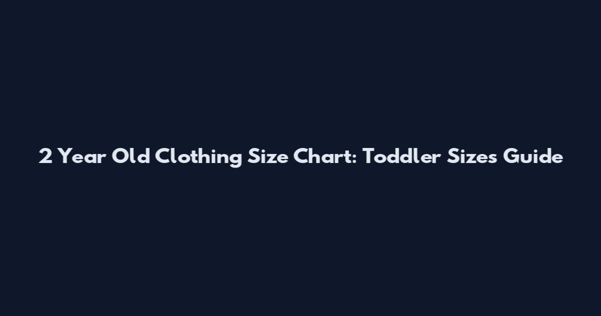 2 Year Old Clothing Size Chart: Toddler Sizes Guide