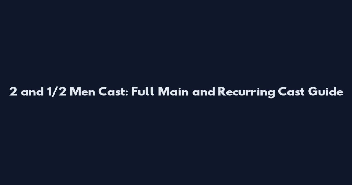 2 and 1/2 Men Cast: Full Main and Recurring Cast Guide