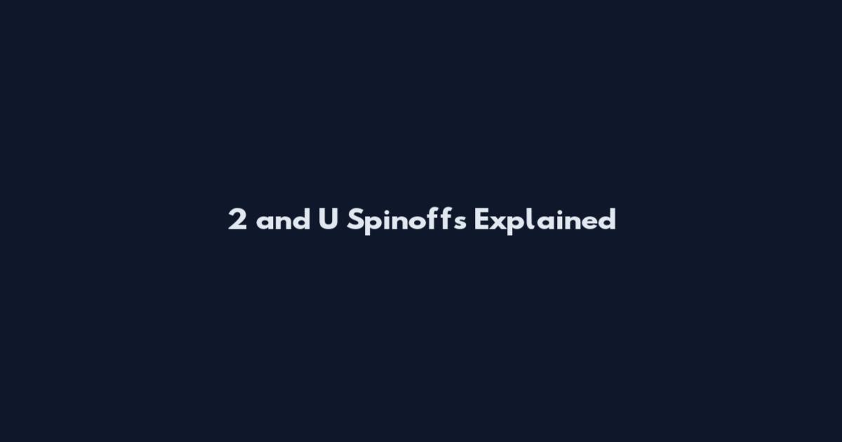 2 and U Spinoffs Explained