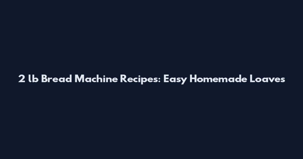 2 lb Bread Machine Recipes: Easy Homemade Loaves