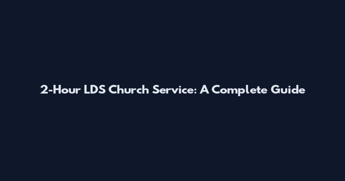 2-Hour LDS Church Service: A Complete Guide