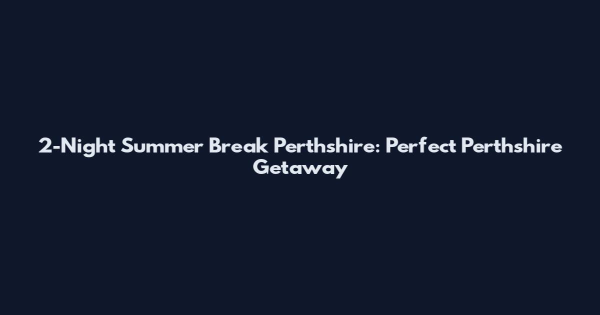 2-Night Summer Break Perthshire: Perfect Perthshire Getaway