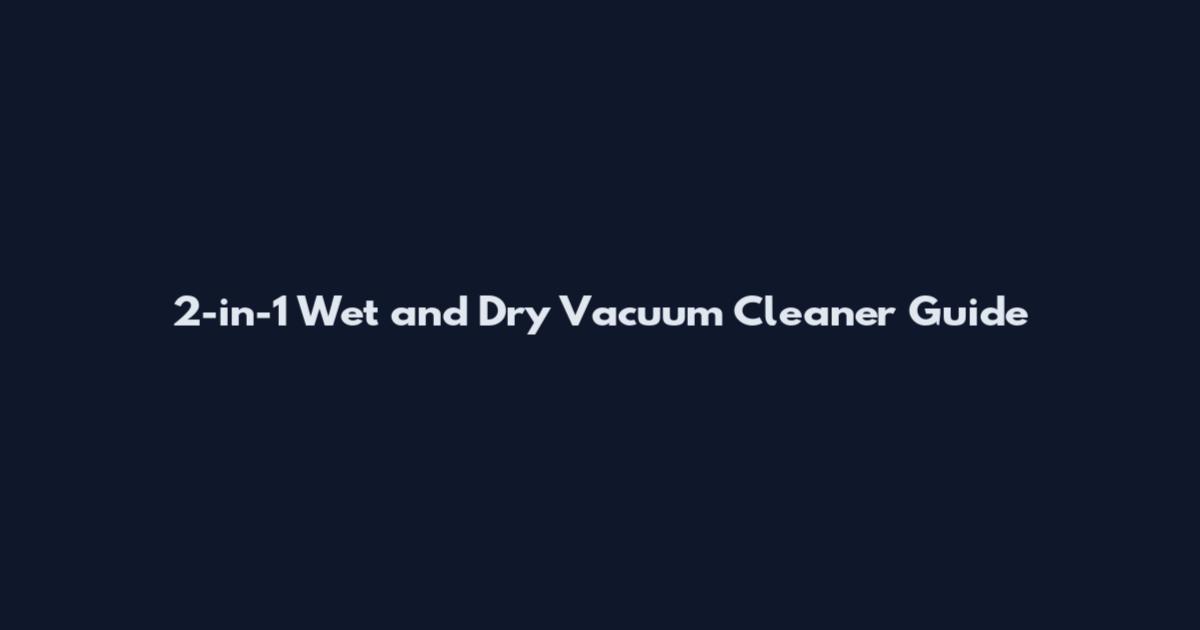2-in-1 Wet and Dry Vacuum Cleaner Guide
