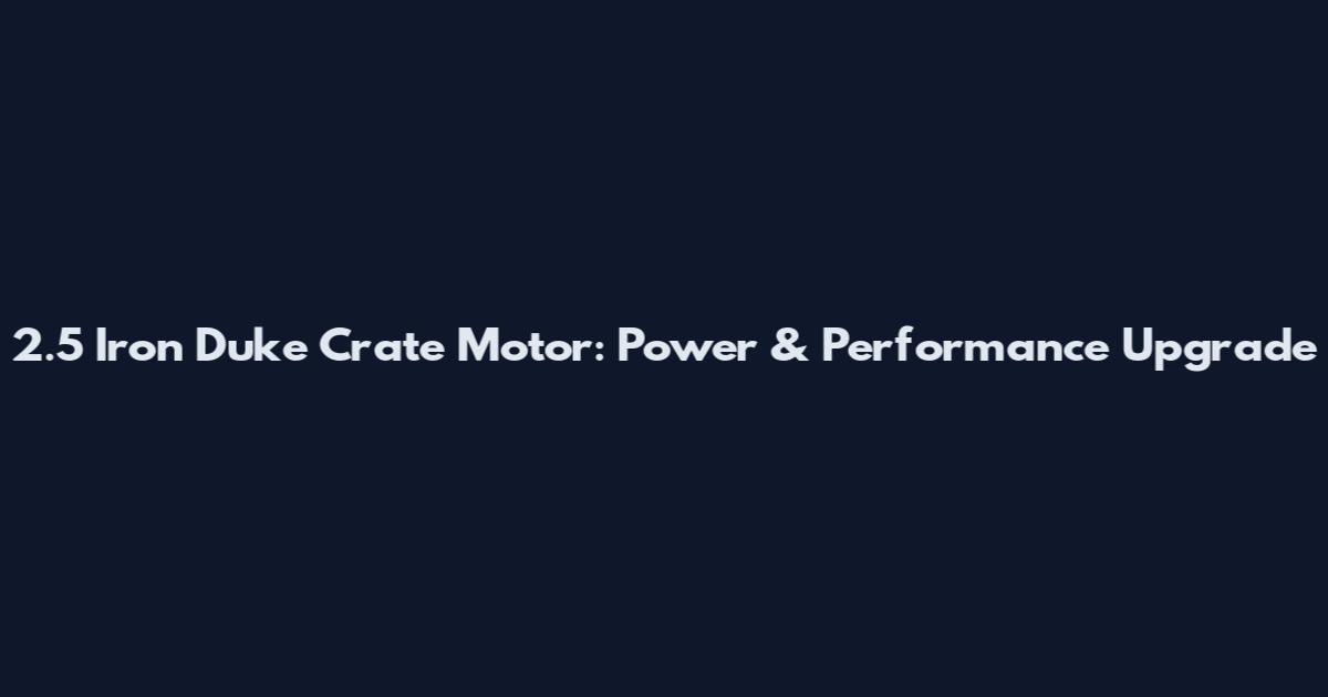 2.5 Iron Duke Crate Motor: Power & Performance Upgrade