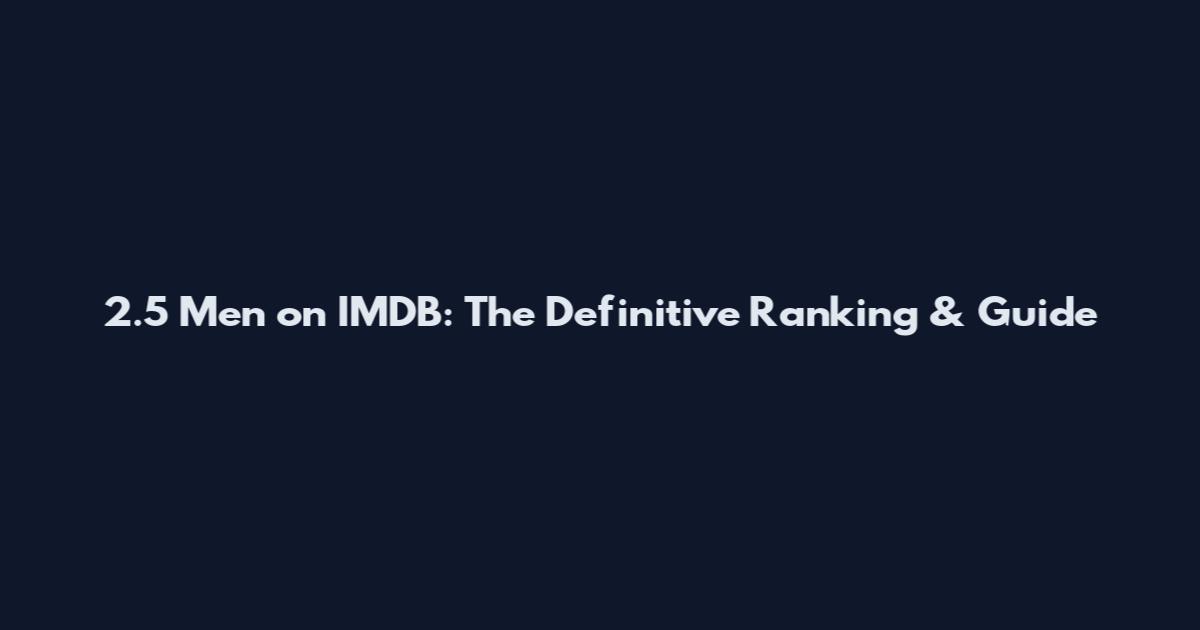 2.5 Men on IMDB: The Definitive Ranking & Guide