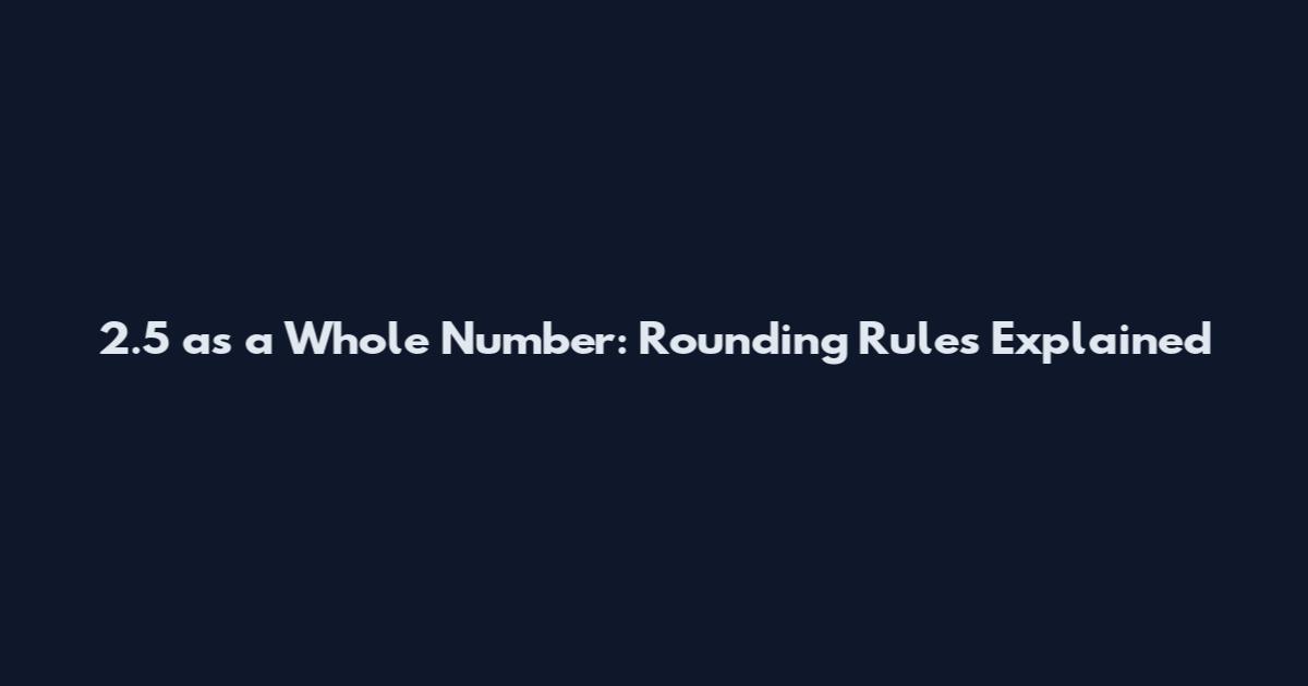 2.5 as a Whole Number: Rounding Rules Explained