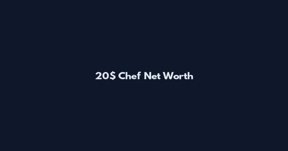 20$ Chef Net Worth