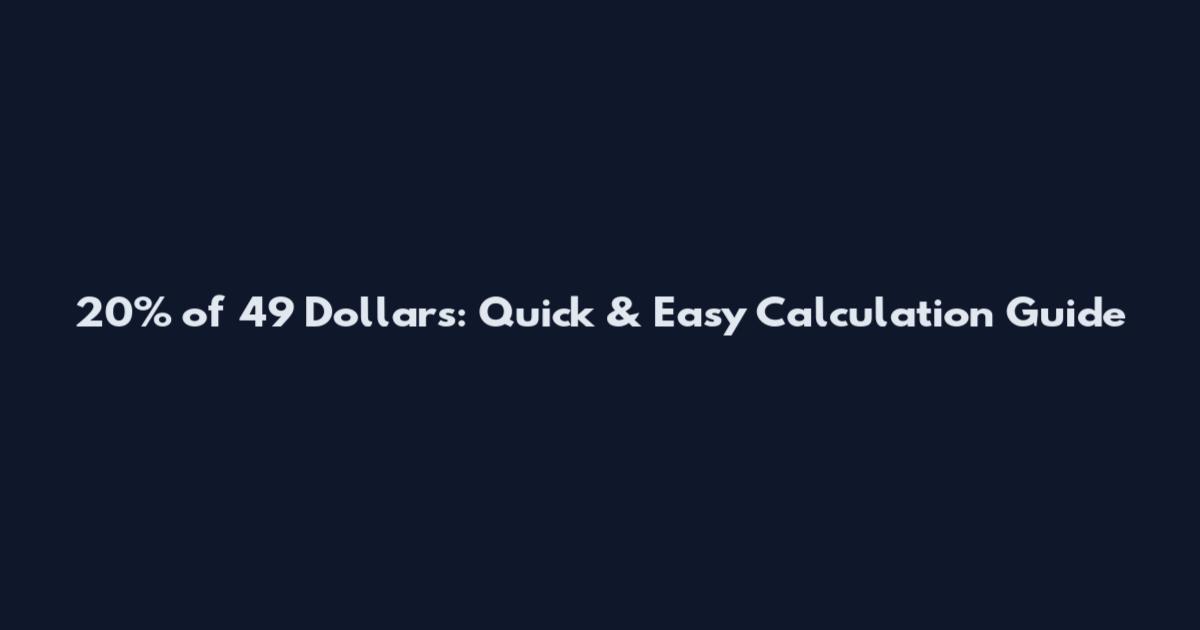20% of 49 Dollars: Quick & Easy Calculation Guide