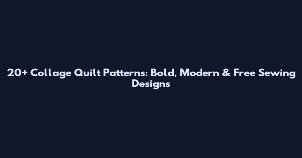 20+ Collage Quilt Patterns: Bold, Modern & Free Sewing Designs