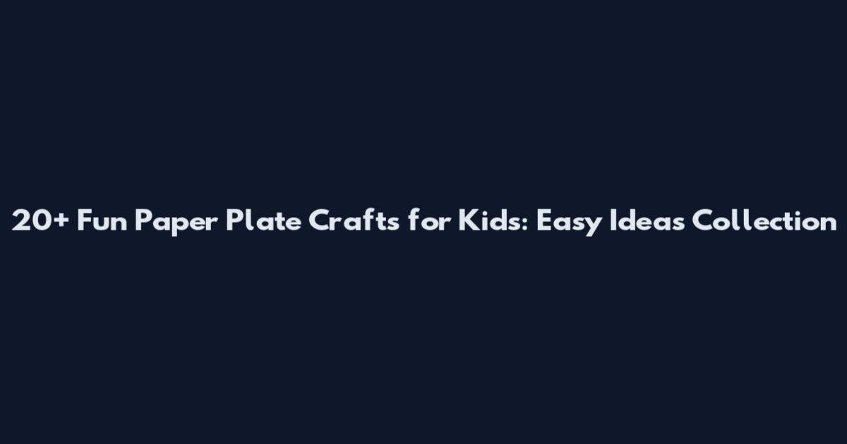 20+ Fun Paper Plate Crafts for Kids: Easy Ideas Collection