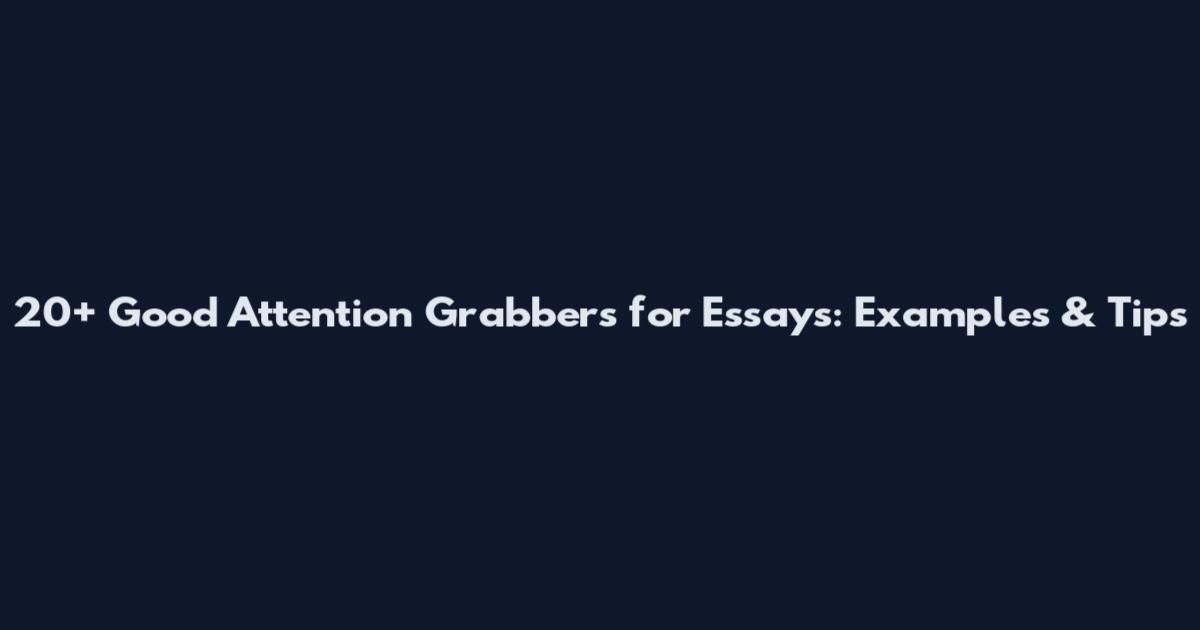 20+ Good Attention Grabbers for Essays: Examples & Tips
