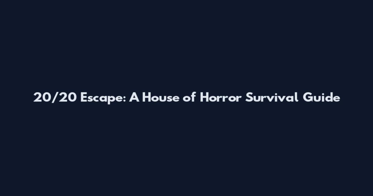 20/20 Escape: A House of Horror Survival Guide