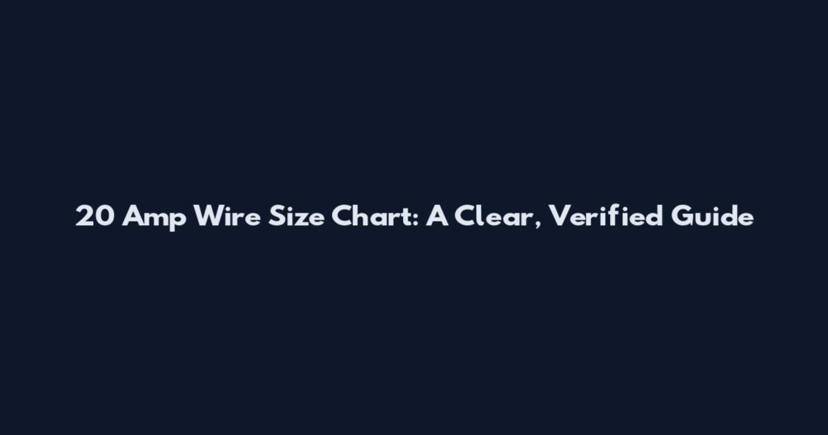 20 Amp Wire Size Chart: A Clear, Verified Guide
