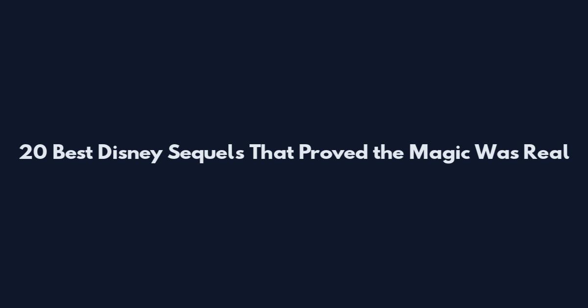 20 Best Disney Sequels That Proved the Magic Was Real