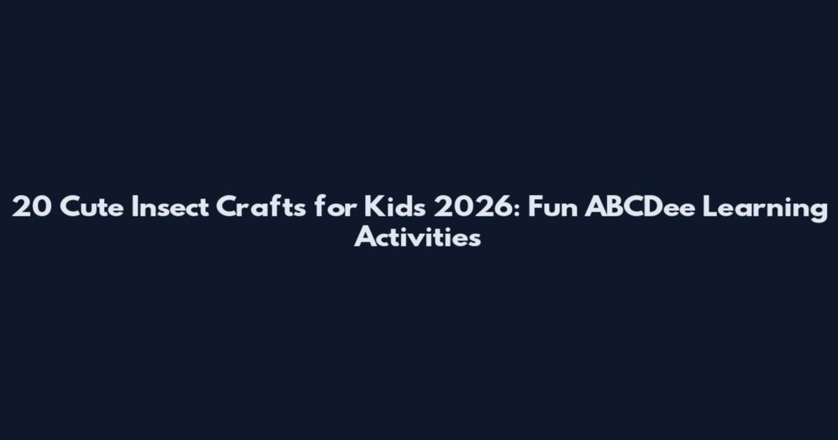 20 Cute Insect Crafts for Kids 2026: Fun ABCDee Learning Activities