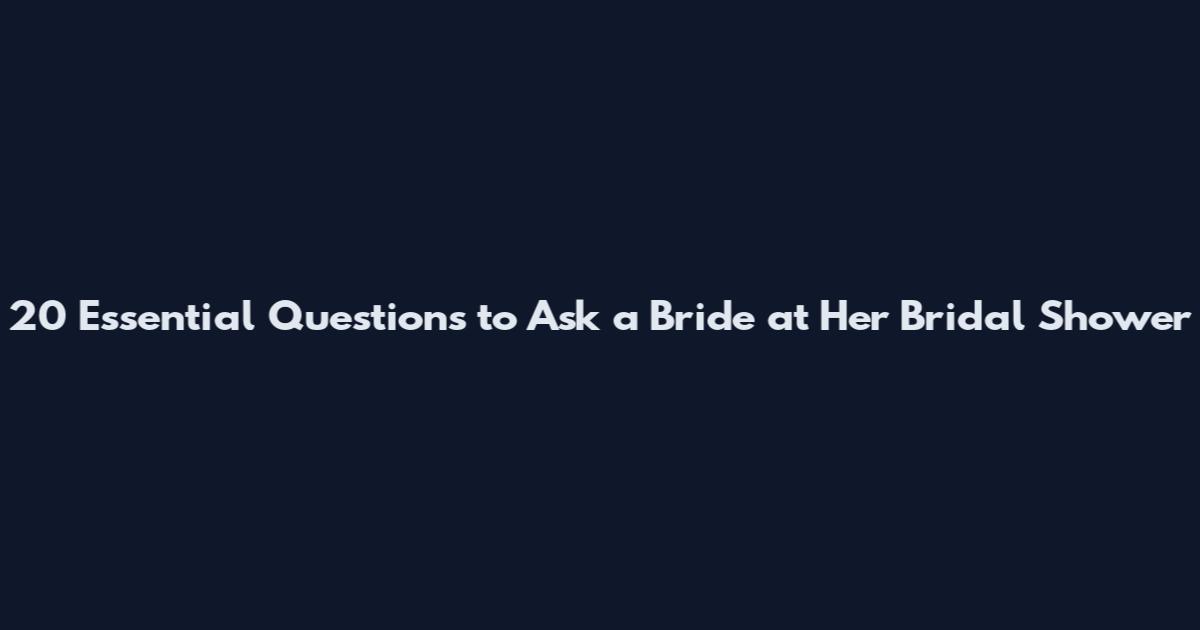 20 Essential Questions to Ask a Bride at Her Bridal Shower