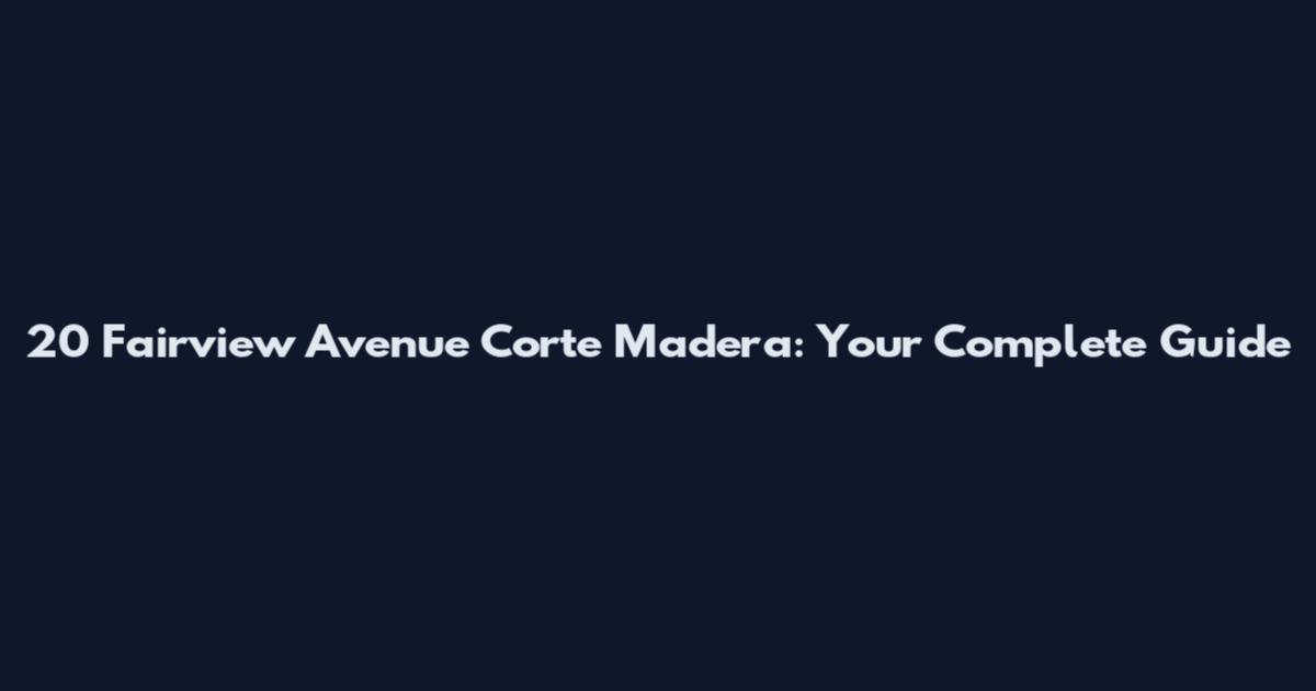 20 Fairview Avenue Corte Madera: Your Complete Guide