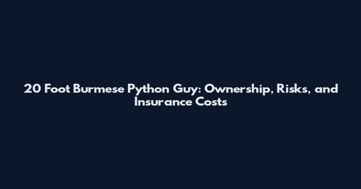 20 Foot Burmese Python Guy: Ownership, Risks, and Insurance Costs
