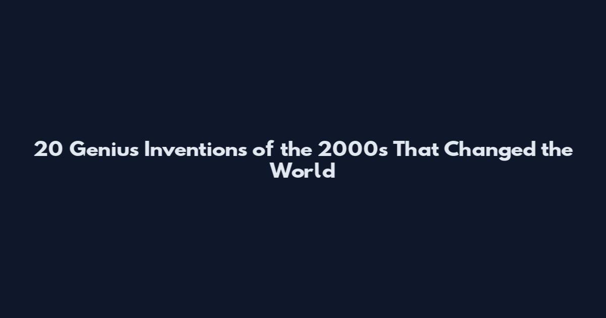 20 Genius Inventions of the 2000s That Changed the World