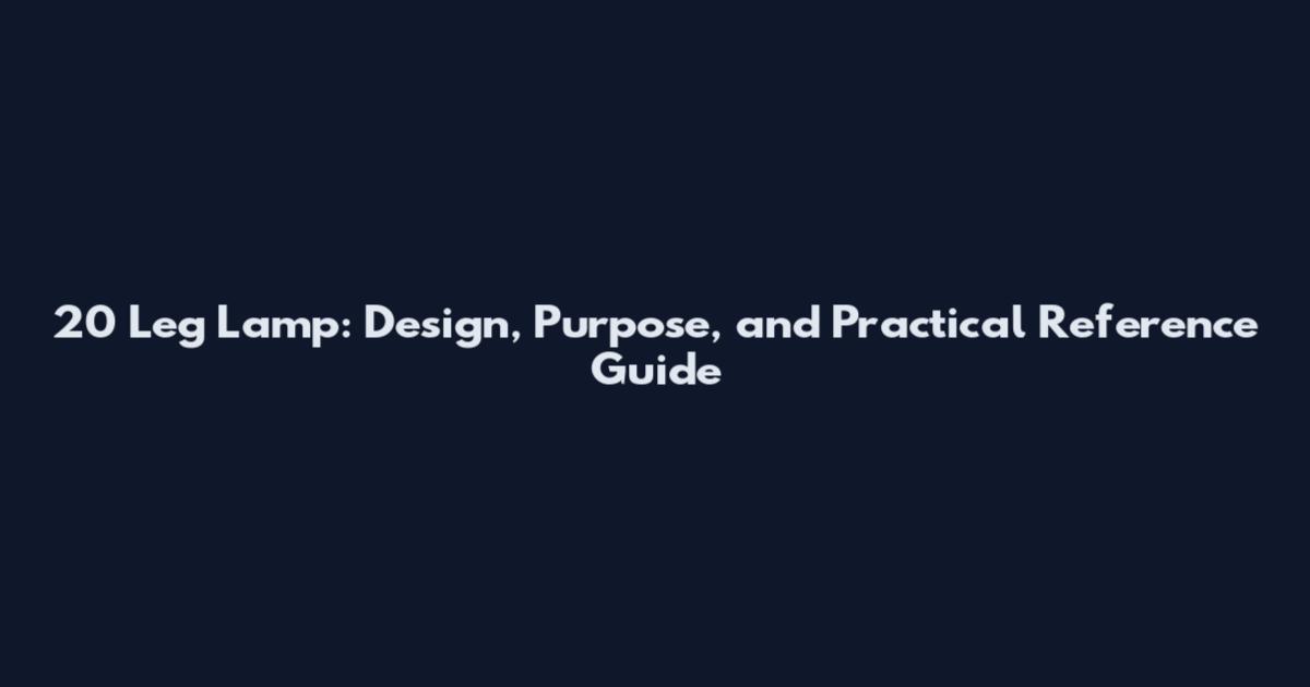 20 Leg Lamp: Design, Purpose, and Practical Reference Guide