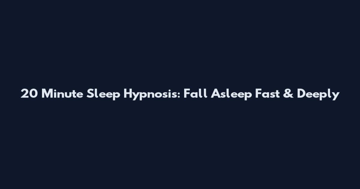 20 Minute Sleep Hypnosis: Fall Asleep Fast & Deeply