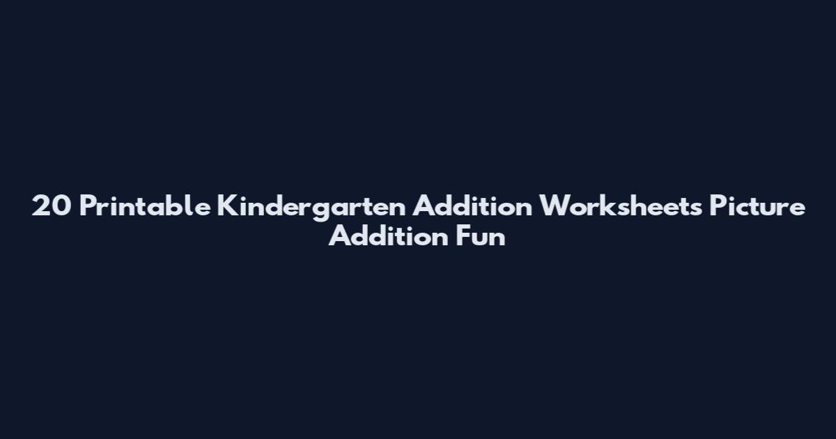 20 Printable Kindergarten Addition Worksheets Picture Addition Fun