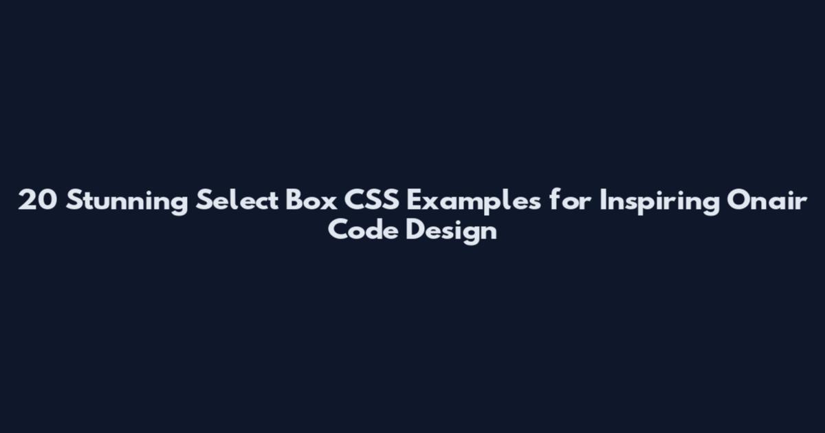 20 Stunning Select Box CSS Examples for Inspiring Onair Code Design