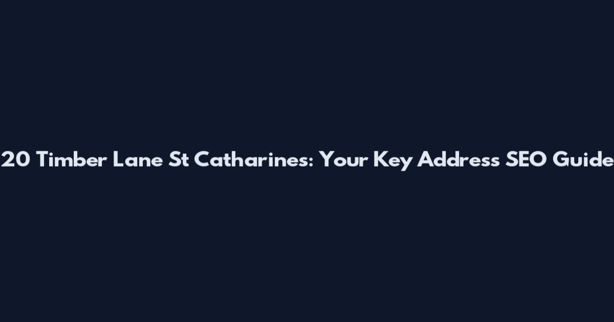 20 Timber Lane St Catharines: Your Key Address SEO Guide