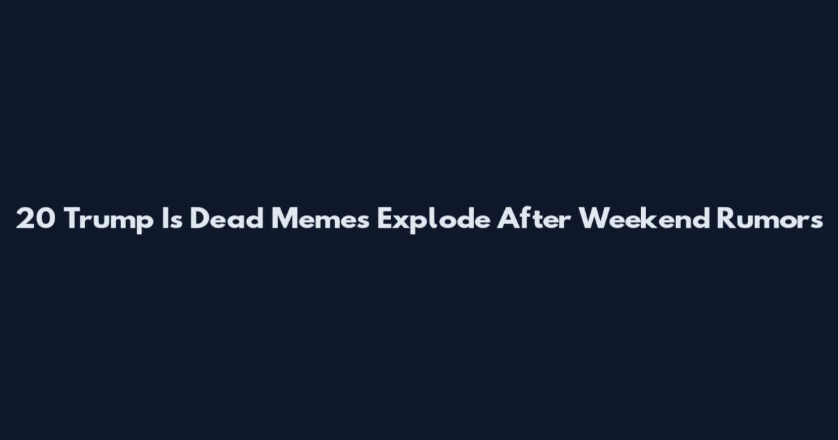20 Trump Is Dead Memes Explode After Weekend Rumors