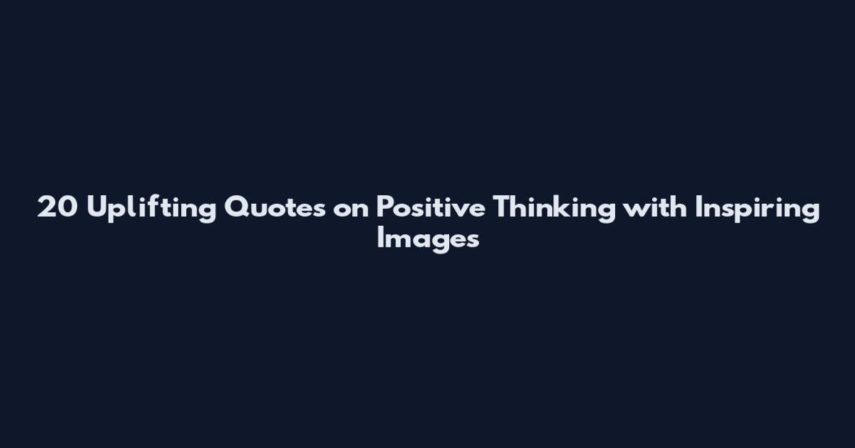 20 Uplifting Quotes on Positive Thinking with Inspiring Images