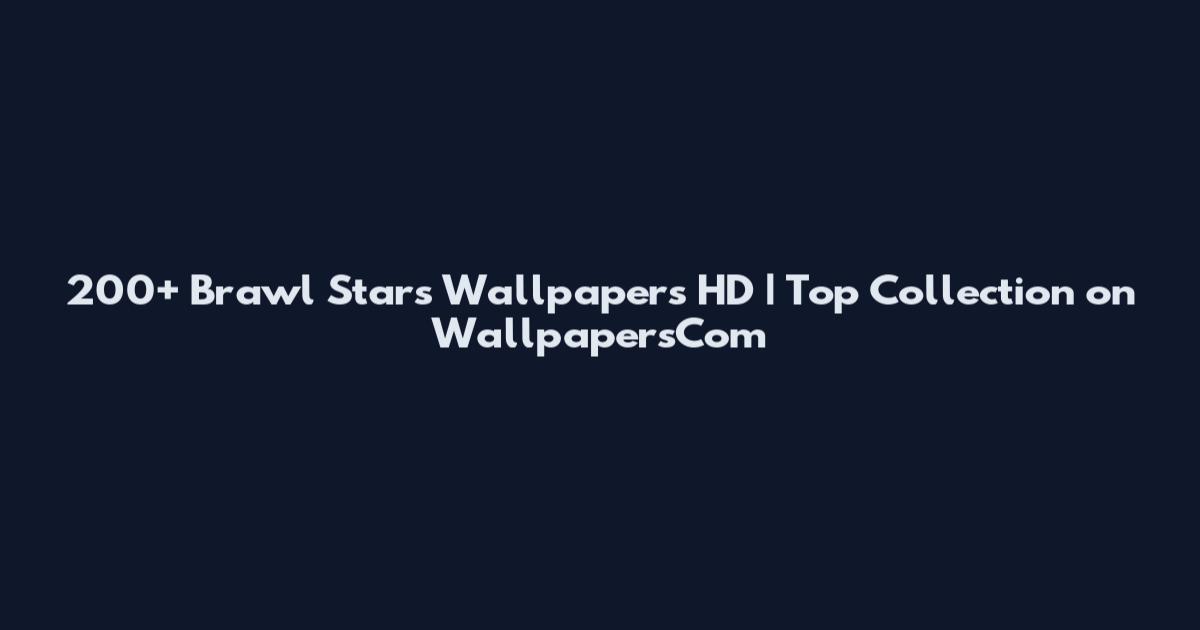 200+ Brawl Stars Wallpapers HD | Top Collection on WallpapersCom